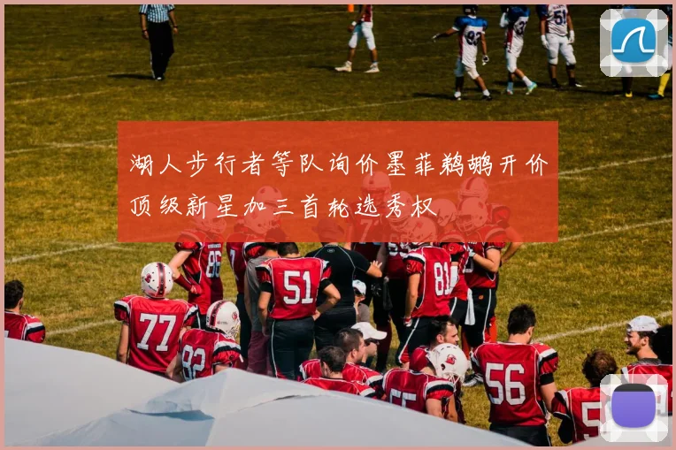 湖人步行者等队询价墨菲鹈鹕开价顶级新星加三首轮选秀权