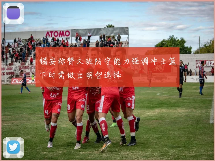 锡安称赞文班防守能力强调冲击篮下时需做出明智选择